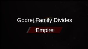 Black background with white text that says “Godrej Family Divides Empire